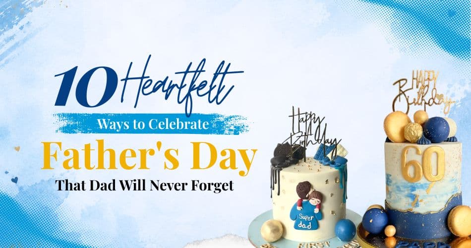 10 Heartfelt Ways to Celebrate Father's Day That Dad Will Never Forget